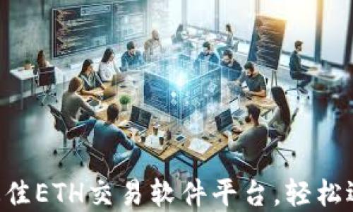 
推荐2023年最佳ETH交易软件平台，轻松选择、安全交易!