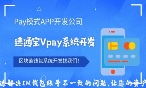 
  如何快速解决IM钱包账号不一致的问题，让您的资产安全无忧