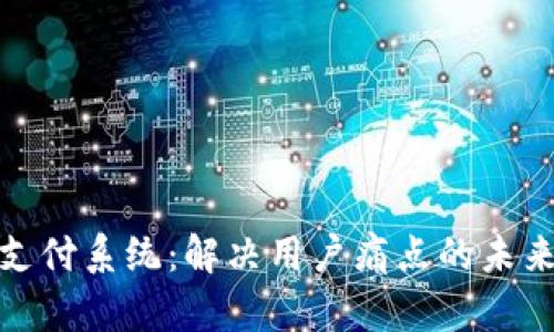 数字货币跨境支付系统：解决用户痛点的未来金融解决方案