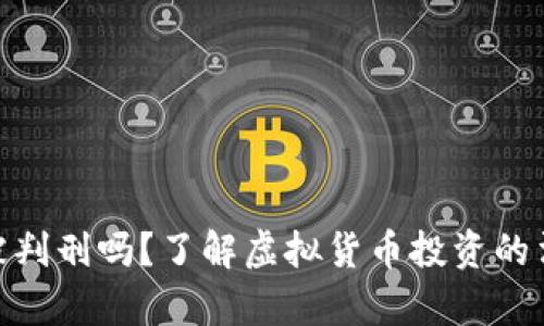 炒币会被判刑吗？了解虚拟货币投资的法律风险