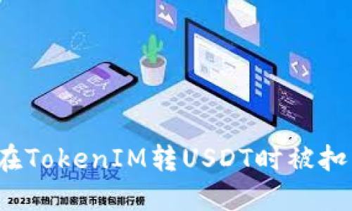 如何避免在TokenIM转USDT时被扣币的问题？