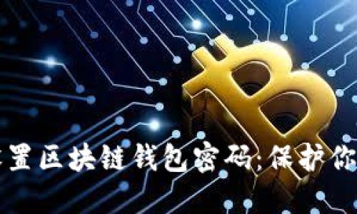 如何安全设置区块链钱包密码：保护你的数字资产