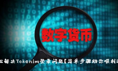 如何轻松解决Tokenim登录问题？简单步骤助你顺利进入平台