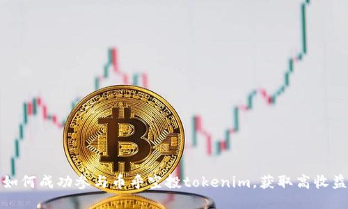 如何成功参与币乎空投tokenim，获取高收益