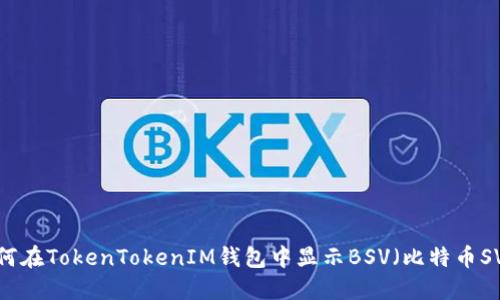 如何在TokenTokenIM钱包中显示BSV（比特币SV）？