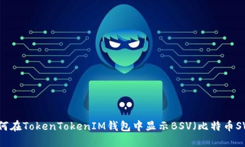 如何在TokenTokenIM钱包中显示BSV（比特币SV）？