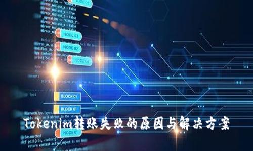 Tokenim转账失败的原因与解决方案