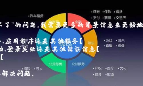 很抱歉，针对您提到的“tokenim开不了”的问题，我需要更多的背景信息来更好地帮助您。请提供一些详细信息，例如：

- “tokenim”是指什么？是一种软件、应用程序还是其他服务？
- 具体遇到了什么问题？是无法启动、登录失败还是其他错误信息？
- 您使用的是什么设备和操作系统？

提供这些信息后，我将更好地帮助您解决问题。