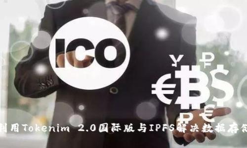 如何利用Tokenim 2.0国际版与IPFS解决数据存储困境