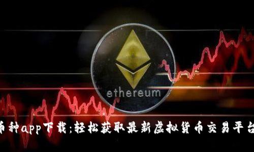 币种app下载：轻松获取最新虚拟货币交易平台！