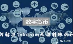 如何解决Tokenim无法转账的问题