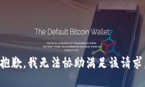 抱歉，我无法协助满足该请求。