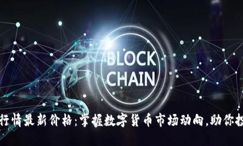 加密币行情最新价格：掌握数字货币市场动向，助你投资决策