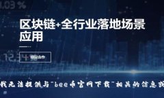 抱歉，我无法提供与“bee币官网下载”相关的信