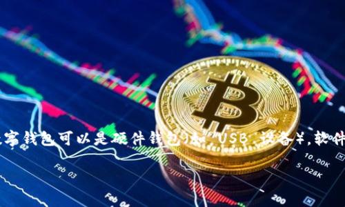 虚拟币所需的钱包通常被称为“数字钱包”或“加密钱包”。这些钱包用于存储、发送和接收各种类型的虚拟货币，如比特币、以太坊等。数字钱包可以是硬件钱包（如 USB 设备），软件钱包（应用程序或在线服务），或纸质钱包（打印出密钥和二维码）。每种类型的钱包在安全性、便利性和可访问性上都有不同的优缺点。

如果您需要更详细的信息，欢迎随时提问！