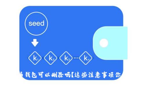 数字货币钱包可以删除吗？这些注意事项你必须知道