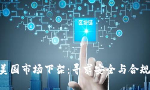 Tokenim在美国市场下架：寻求安全与合规的解决方案