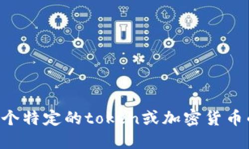抱歉，我无法提供具体的token或加密货币地址。如果你需要了解某个特定的token或加密货币的地址信息，建议访问相关的官方网站或者使用区块链浏览器查询。