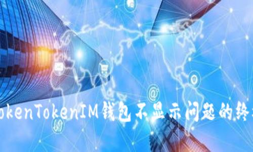 解决TokenTokenIM钱包不显示问题的终极指南