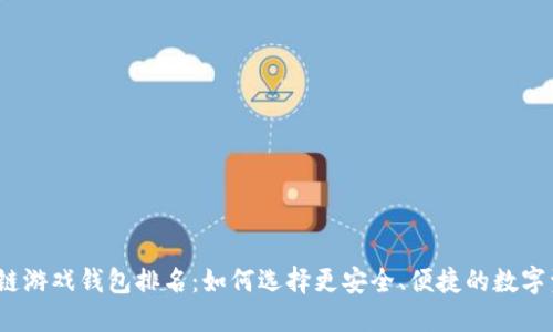 2023年区块链游戏钱包排名：如何选择更安全、便捷的数字资产保管方案