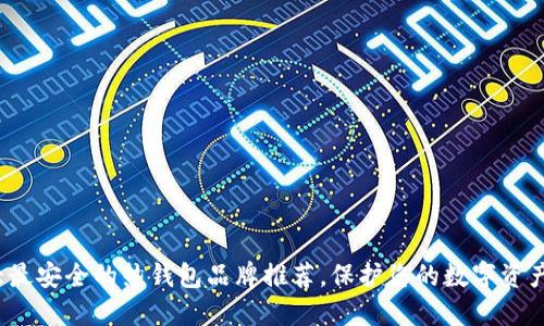  十大最安全的热钱包品牌推荐，保护您的数字资产安全