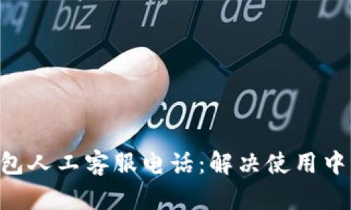 BitKeep钱包人工客服电话：解决使用中的所有问题