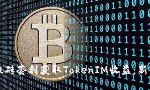 如何通过搬砖套利获取TokenIM收益：新手必看指南