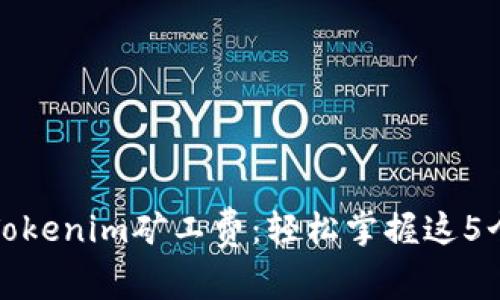 如何获得Tokenim矿工费：轻松掌握这5个实用技巧