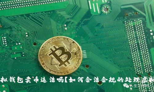 jiaotiao虚拟钱包卖币违法吗？如何合法合规的处理虚拟货币交易？