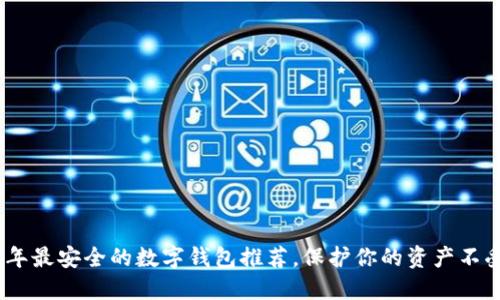 2023年最安全的数字钱包推荐，保护你的资产不受威胁