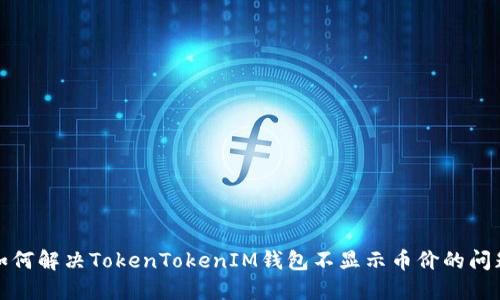 如何解决TokenTokenIM钱包不显示币价的问题