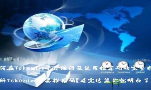 如何在Tokenim平台注册及使用推荐码的完整指南

注册Tokenim需要推荐码？看完这篇你就明白了！