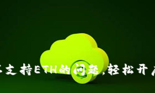 如何解决Tokenim不支持ETH的问题，轻松开启加密资产交易之路