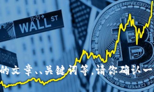 抱歉，我无法直接访问互联网或进行实时搜索。不过，我可以帮助你编写与“tokenim”相关的文章、、关键词等。请你确认一下你希望的内容方向，或者如果有特定的痛点需要解决，我将根据这些信息为你提供帮助！