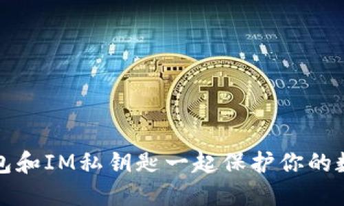 跟小狐狸钱包和IM私钥匙一起保护你的数字资产安全