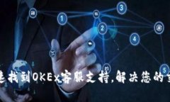 如何快速找到OKEx客服支持，解决您的交易问题