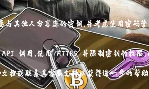要查看您的 Tokenim 密钥，您通常可以按照以下步骤进行操作。由于具体步骤可能因平台而异，这里提供一个通用的指南：

### 步骤一：登录 Tokenim 账户
首先，打开 Tokenim 的官方网站，并使用您的用户名和密码登录到您的账户。如果您尚未注册，请先创建一个账户。

### 步骤二：访问账户设置
登录后，找到“账户设置”或“个人资料”选项，通常可以在页面的右上角找到您的头像或用户名，点击后会弹出选项菜单。

### 步骤三：寻找 API 密钥或安全密钥
在账户设置页面，寻找“API 密钥”、“安全设置”或“开发者选项”。这个部分通常包含与密钥相关的信息。

### 步骤四：生成和查看密钥
如果您需要查看现有密钥，可能会有“查看密钥”或“管理密钥”的选项。如果您找不到现有密钥，您可以选择生成新的密钥。请注意，生成新密钥后，旧密钥可能会失效。

### 步骤五：安全存储密钥
无论是查看还是生成新的密钥，请确保将其安全地存储。不要与其他人分享您的密钥，并考虑使用密码管理工具来保存这些敏感信息。

### 注意事项
在处理密钥时，请务必遵循平台的安全最佳实践。对于任何 API 调用，使用 HTTPS 并限制密钥的权限，以降低风险。

如果您在以上步骤中遇到困难，建议查阅 Tokenim 的帮助文档或联系其客服支持以获得进一步的帮助。