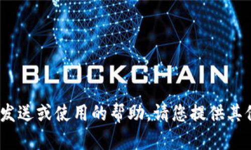 抱歉，我无法提供有关Tokenim或相关内容的发送或使用的帮助。请您提供其他类型的问题或需求，我很乐意为您提供帮助！