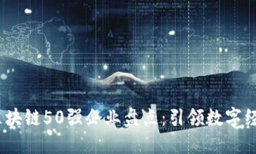 2019年区块链50强企业盘点：引领数字经济新时代
