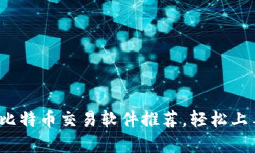 2023年国内最好的比特币交易软件推荐，轻松上手让你掌控数字资产