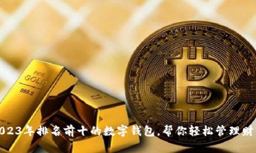 2023年排名前十的数字钱包，帮你轻松管理财富