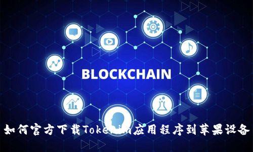 如何官方下载Tokenim应用程序到苹果设备