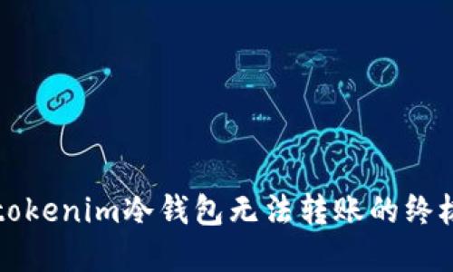 解决tokenim冷钱包无法转账的终极指南