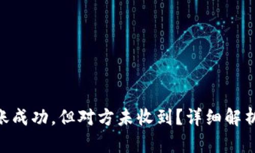 Tokenim转账成功，但对方未收到？详细解析与解决方案