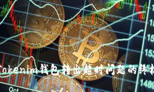 解决Tokenim钱包转出超时问题的终极指南