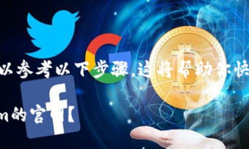 在寻找Tokenim的官网时，可以参考以下步骤，这将帮助你快速而准确地找到所需的信息。

### 如何快速找到Tokenim的官网？