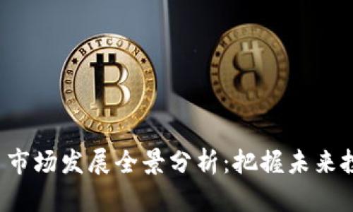 加密货币市场发展全景分析：把握未来投资机会！