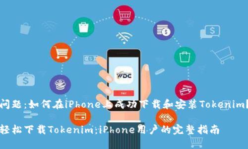 问题：如何在iPhone上成功下载和安装Tokenim？

轻松下载Tokenim：iPhone用户的完整指南