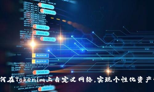  如何在Tokenim上自定义网络，实现个性化资产管理