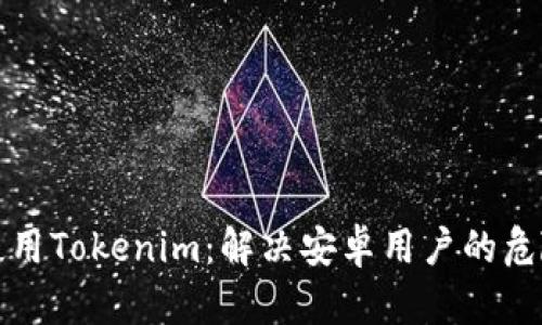 如何安全使用Tokenim：解决安卓用户的危险软件提示